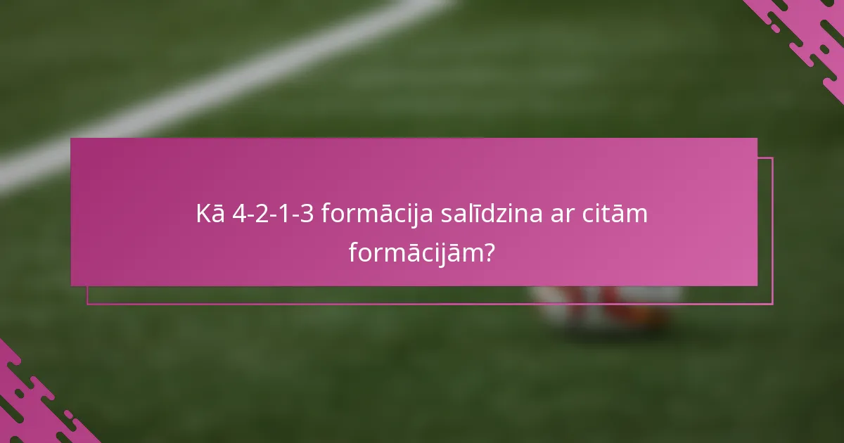 Kā 4-2-1-3 formācija salīdzina ar citām formācijām?
