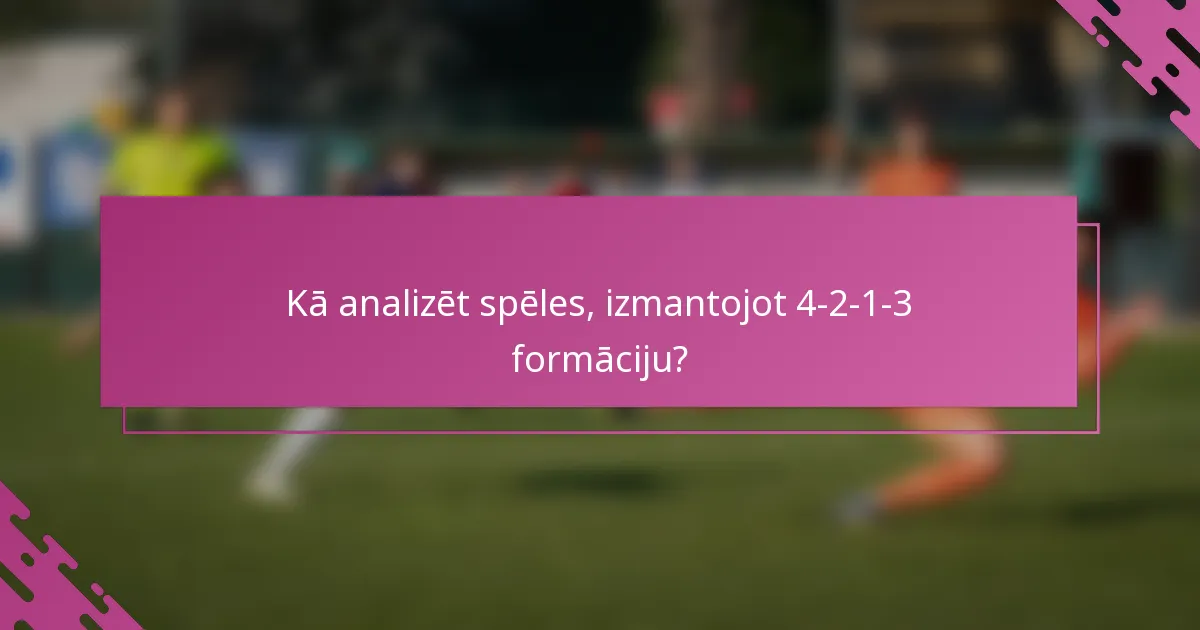 Kā analizēt spēles, izmantojot 4-2-1-3 formāciju?
