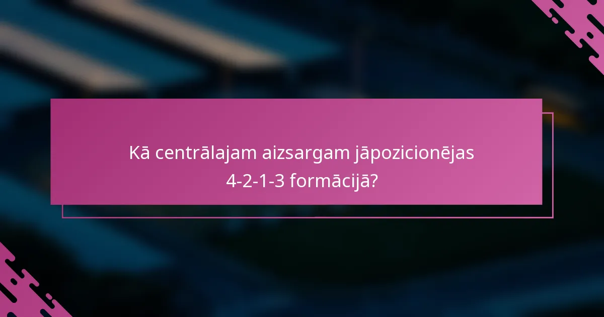 Kā centrālajam aizsargam jāpozicionējas 4-2-1-3 formācijā?
