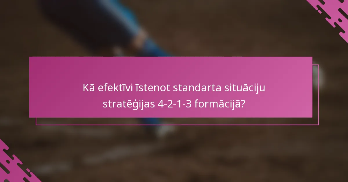 Kā efektīvi īstenot standarta situāciju stratēģijas 4-2-1-3 formācijā?