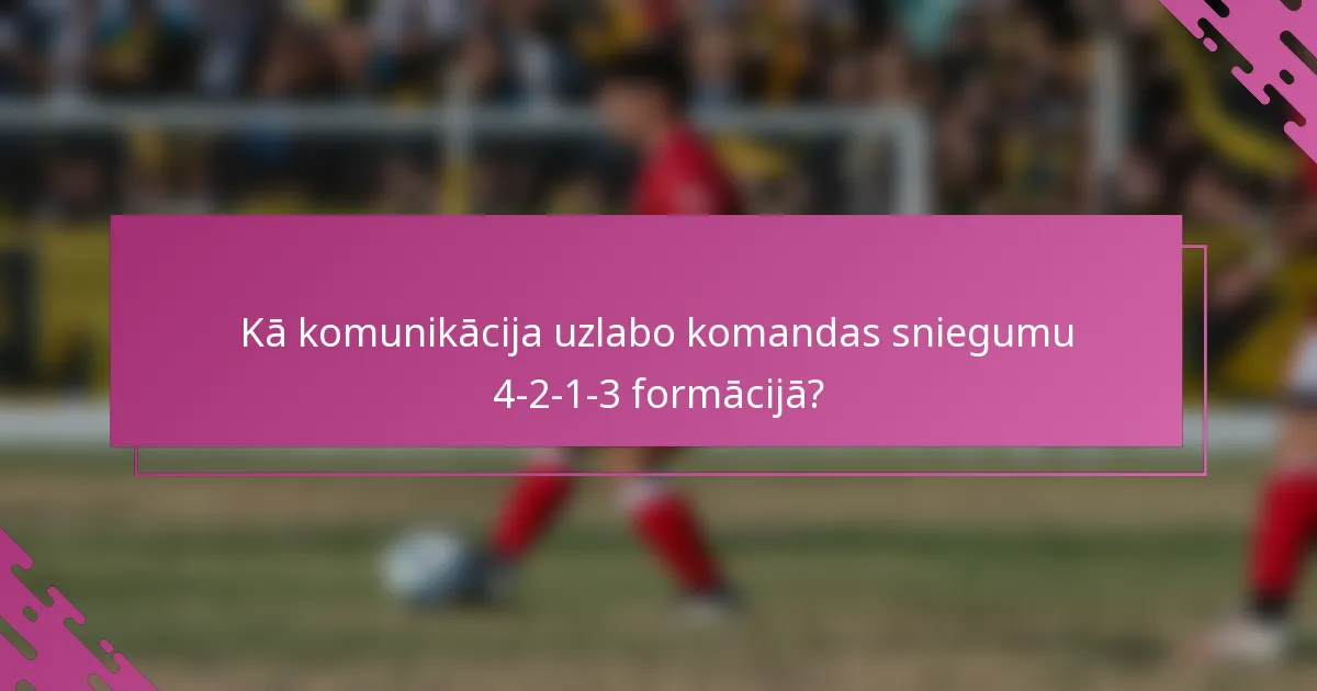 Kā komunikācija uzlabo komandas sniegumu 4-2-1-3 formācijā?