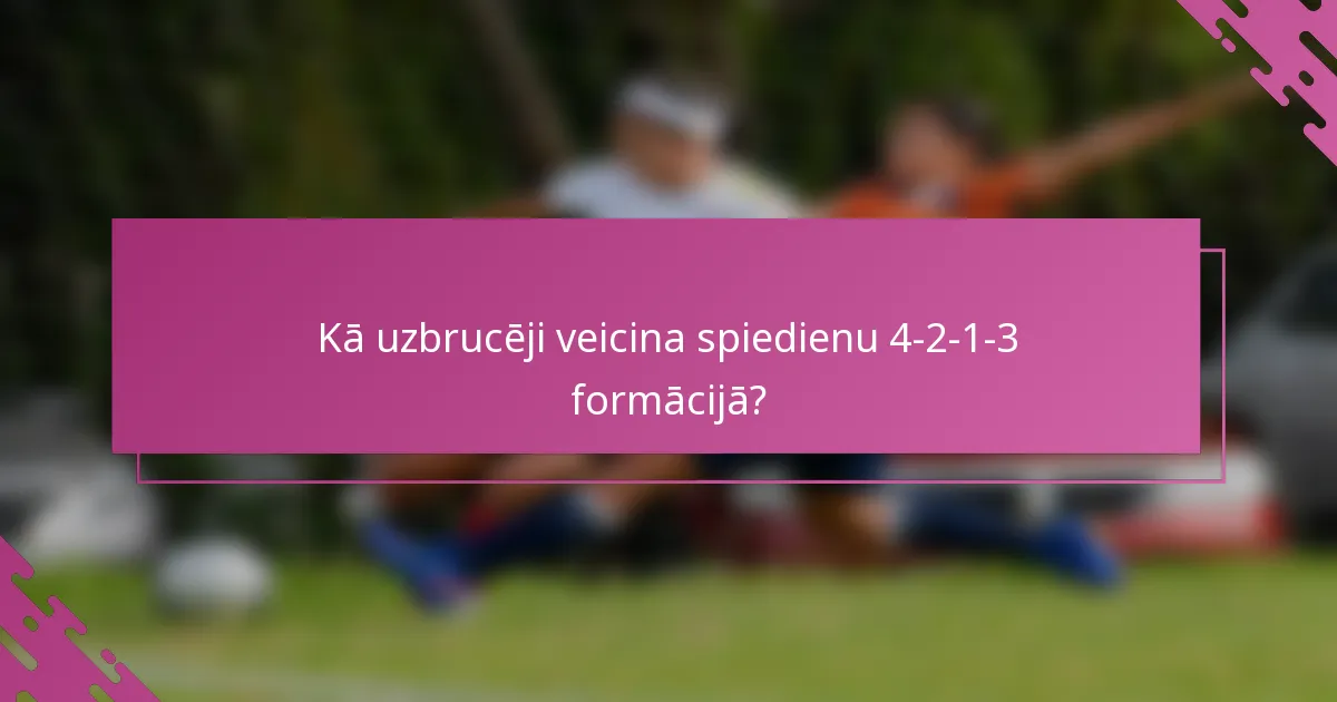 Kā uzbrucēji veicina spiedienu 4-2-1-3 formācijā?
