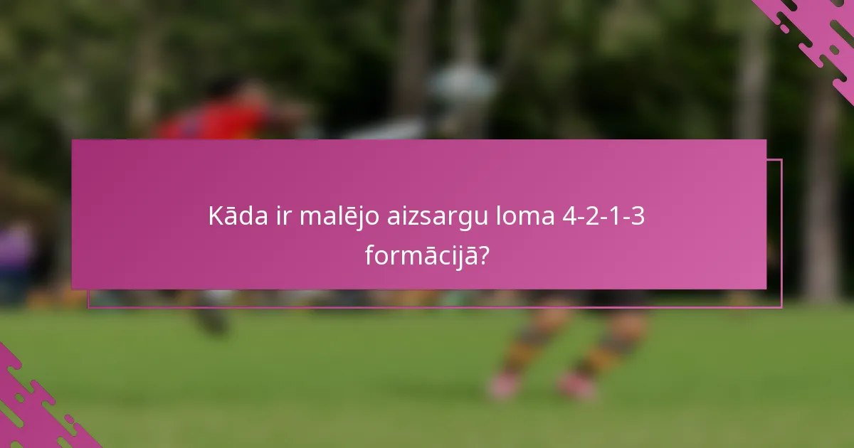 Kāda ir malējo aizsargu loma 4-2-1-3 formācijā?