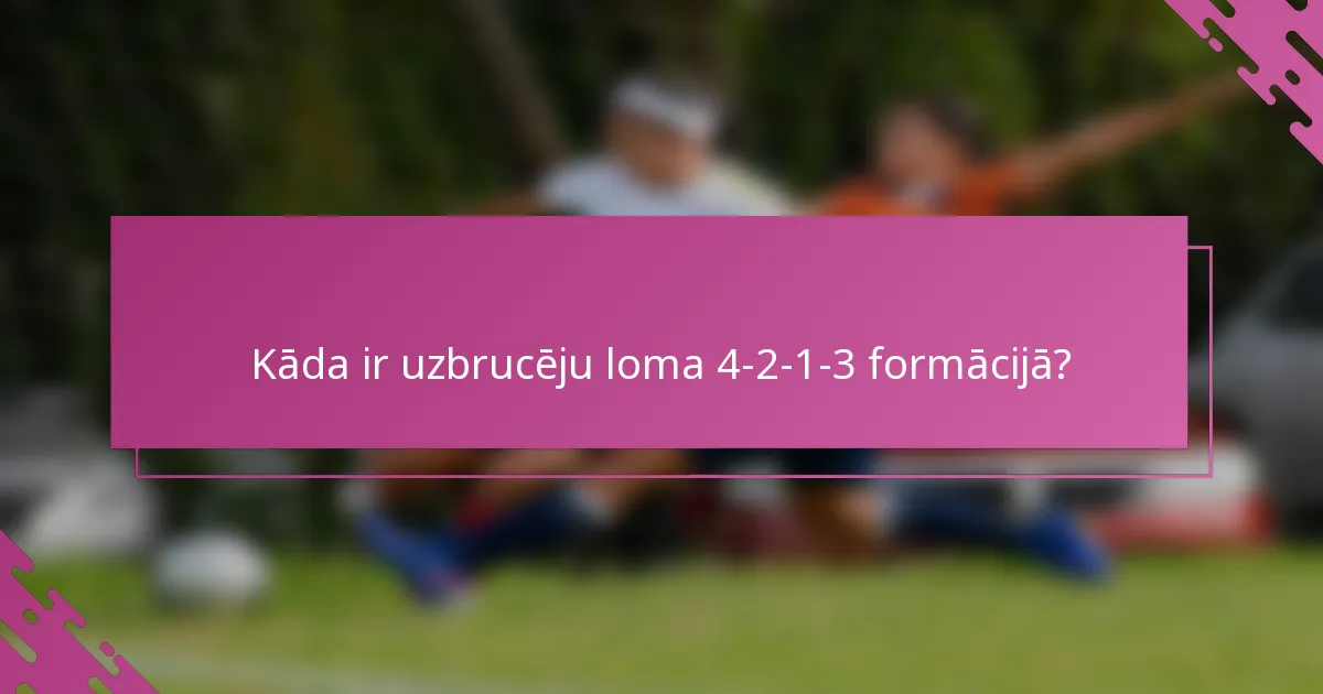 Kāda ir uzbrucēju loma 4-2-1-3 formācijā?