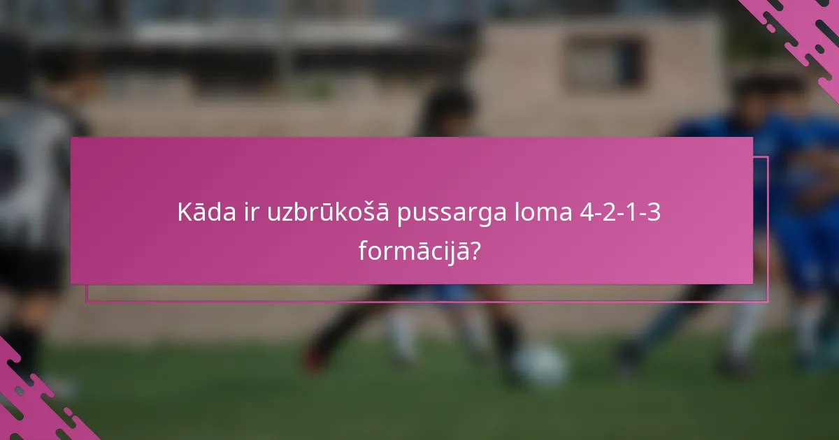 Kāda ir uzbrūkošā pussarga loma 4-2-1-3 formācijā?