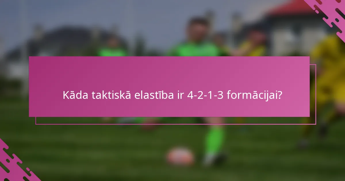 Kāda taktiskā elastība ir 4-2-1-3 formācijai?