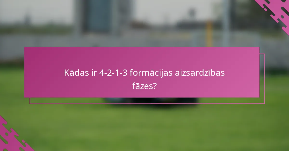 Kādas ir 4-2-1-3 formācijas aizsardzības fāzes?