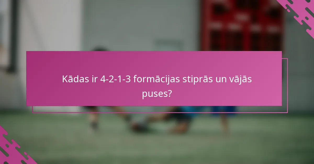 Kādas ir 4-2-1-3 formācijas stiprās un vājās puses?