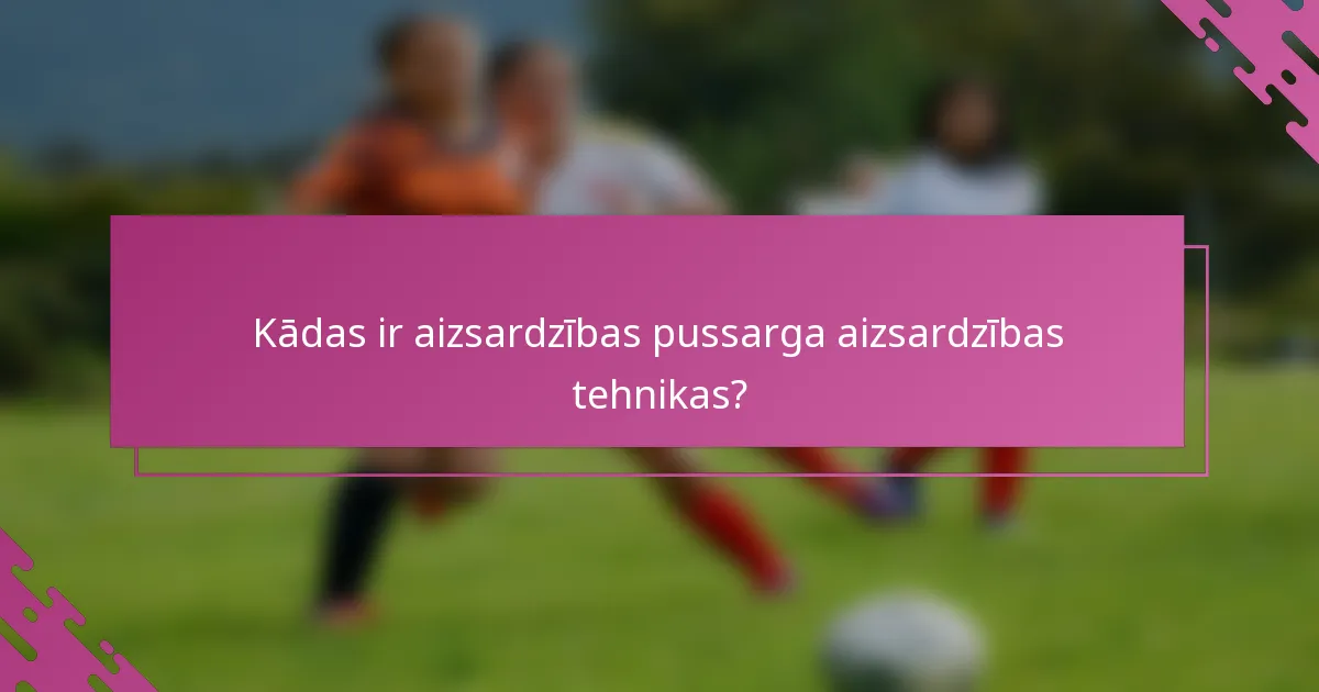 Kādas ir aizsardzības pussarga aizsardzības tehnikas?