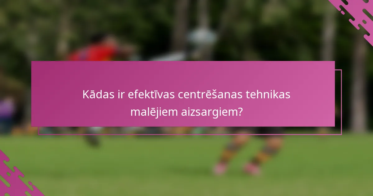 Kādas ir efektīvas centrēšanas tehnikas malējiem aizsargiem?