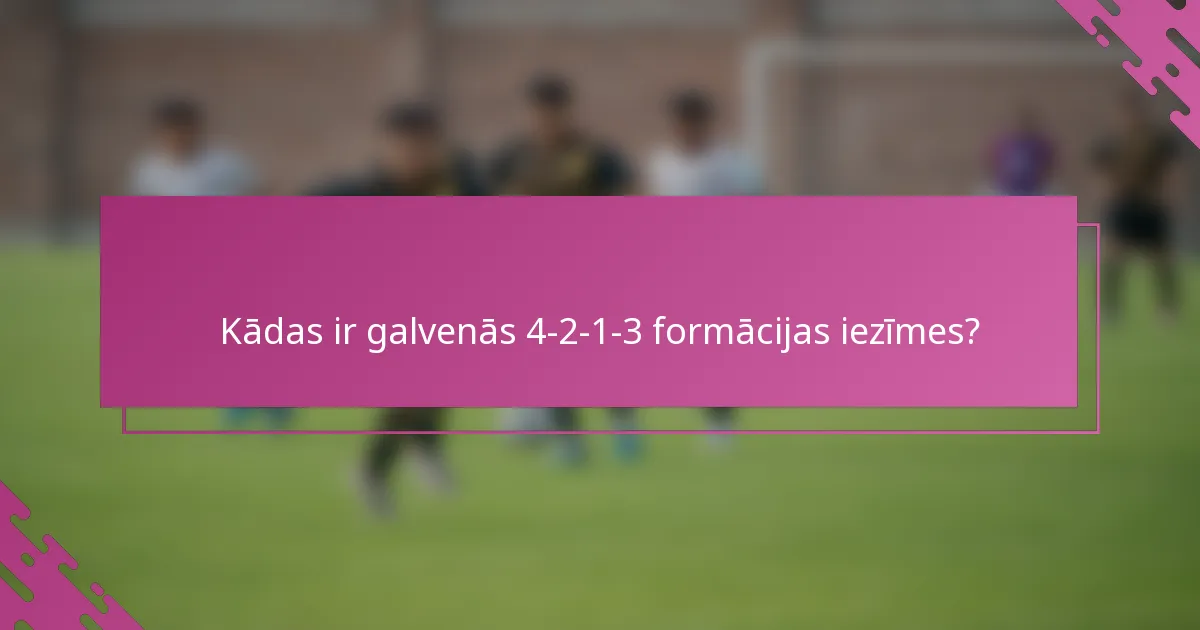 Kādas ir galvenās 4-2-1-3 formācijas iezīmes?