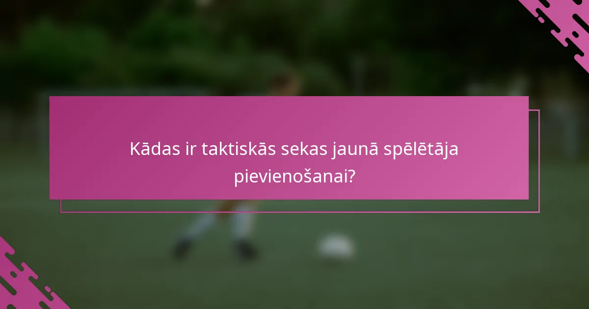 Kādas ir taktiskās sekas jaunā spēlētāja pievienošanai?