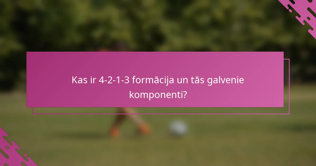 Kas ir 4-2-1-3 formācija un tās galvenie komponenti?