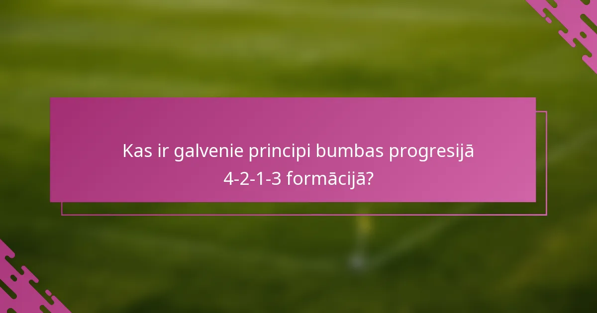 Kas ir galvenie principi bumbas progresijā 4-2-1-3 formācijā?